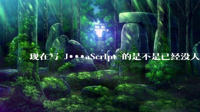 现在写 J***aScript 的是不是已经没人在用 class 这个关键字了？